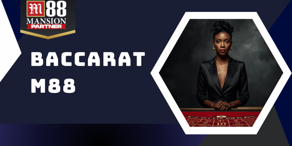 Baccarat - Trải nghiệm sòng bạc đỉnh cao cùng nhà cái M88